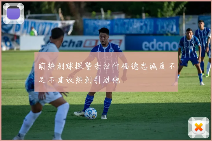 前热刺球探警告拉什福德忠诚度不足不建议热刺引进他