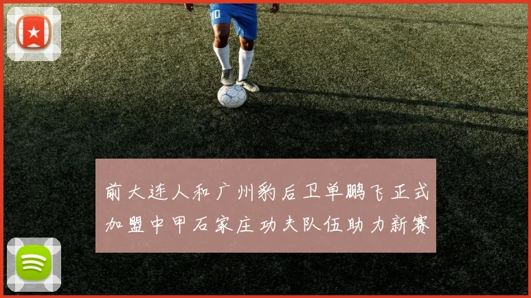 前大连人和广州豹后卫单鹏飞正式加盟中甲石家庄功夫队伍助力新赛季