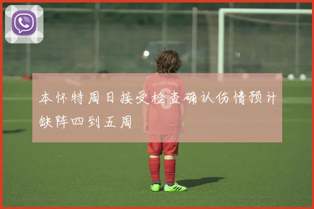 本怀特周日接受检查确认伤情预计缺阵四到五周